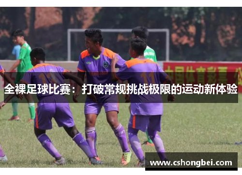 全裸足球比赛：打破常规挑战极限的运动新体验