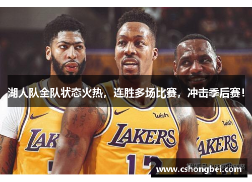 湖人队全队状态火热，连胜多场比赛，冲击季后赛！