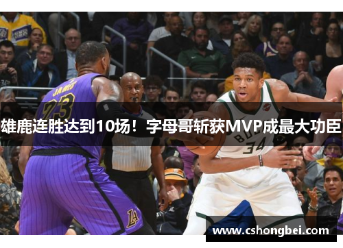 雄鹿连胜达到10场！字母哥斩获MVP成最大功臣