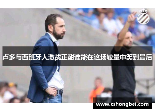 卢多与西班牙人激战正酣谁能在这场较量中笑到最后
